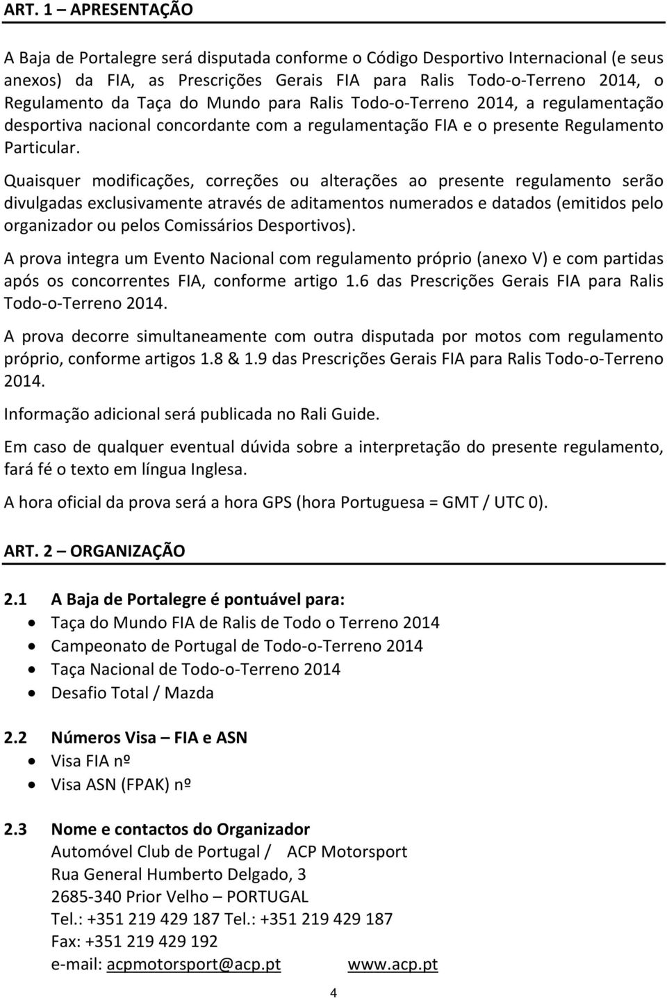 Quaisquer modificações, correções ou alterações ao presente regulamento serão divulgadas exclusivamente através de aditamentos numerados e datados (emitidos pelo organizador ou pelos Comissários