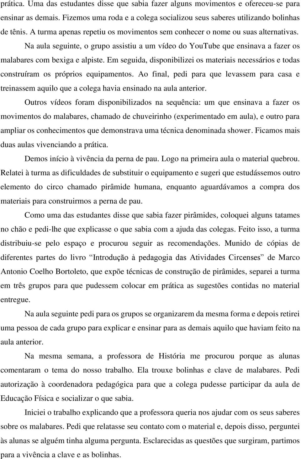 Em seguida, disponibilizei os materiais necessários e todas construíram os próprios equipamentos.