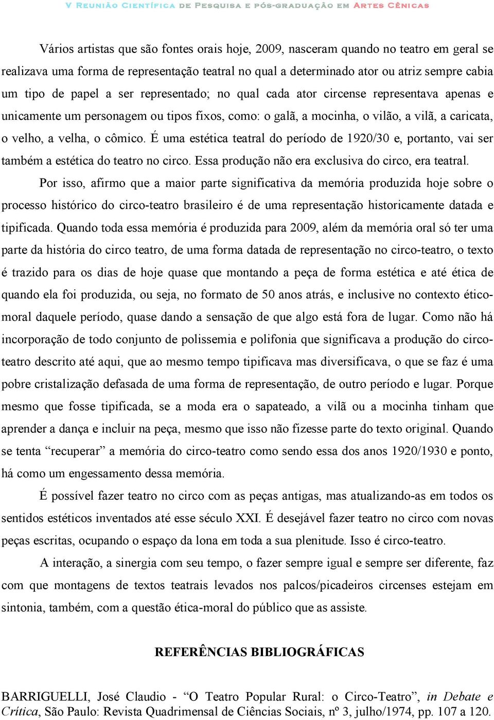 É uma estética teatral do período de 1920/30 e, portanto, vai ser também a estética do teatro no circo. Essa produção não era exclusiva do circo, era teatral.