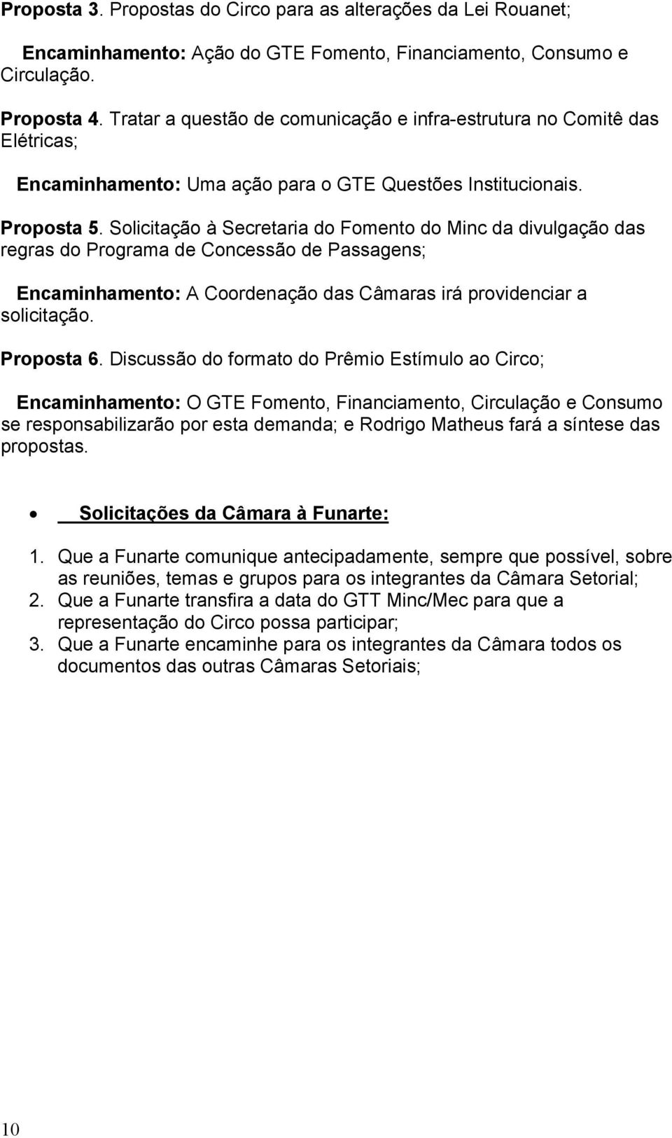 Solicitação à Secretaria do Fomento do Minc da divulgação das regras do Programa de Concessão de Passagens; Encaminhamento: A Coordenação das Câmaras irá providenciar a solicitação. Proposta 6.