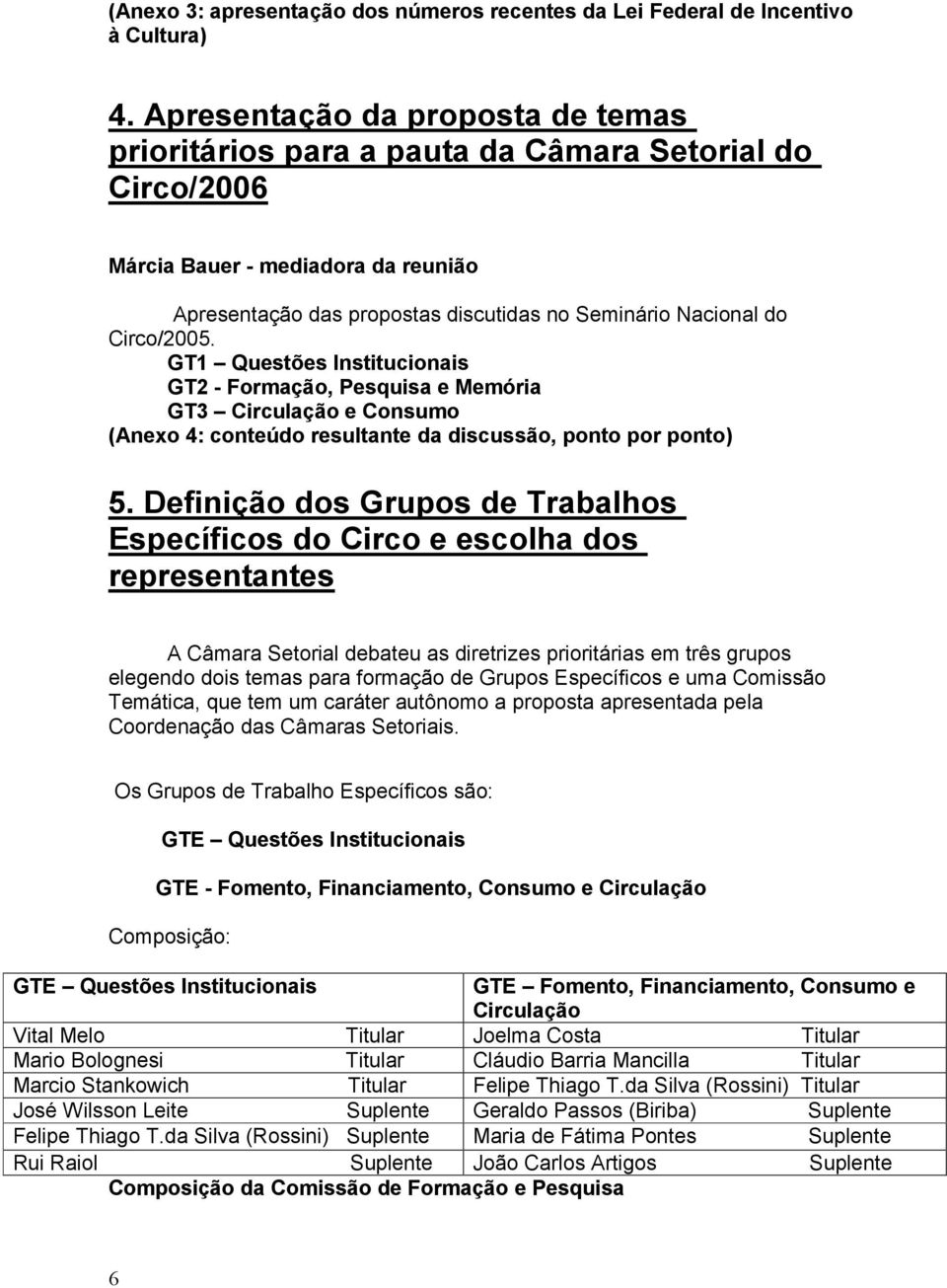 Circo/2005. GT1 Questões Institucionais GT2 - Formação, Pesquisa e Memória GT3 Circulação e Consumo (Anexo 4: conteúdo resultante da discussão, ponto por ponto) 5.