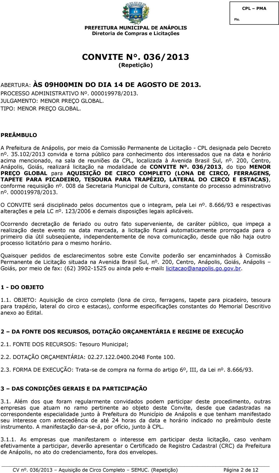 102/2013 convida e torna público para conhecimento dos interessados que na data e horário acima mencionado, na sala de reuniões da CPL, localizada à Avenida Brasil Sul, nº.