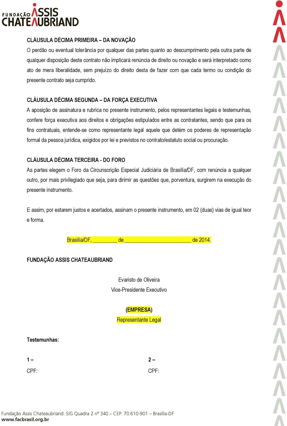 CLÁUSULA DÉCIMA SEGUNDA DA FORÇA EXECUTIVA A aposição de assinatura e rubrica no presente instrumento, pelos representantes legais e testemunhas, confere força executiva aos direitos e obrigações