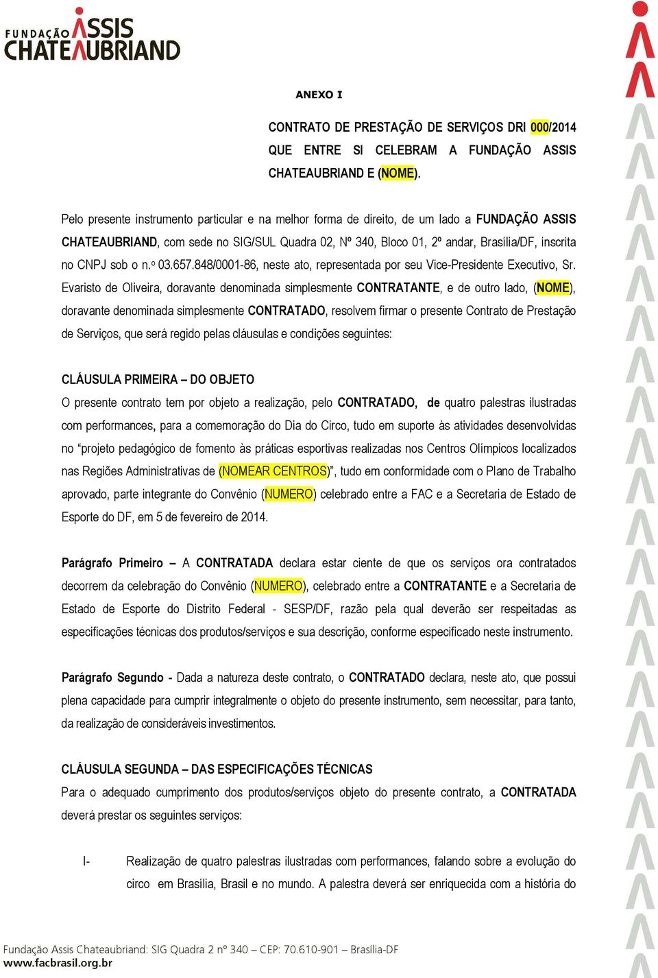 sob o n. o 03.657.848/0001-86, neste ato, representada por seu Vice-Presidente Executivo, Sr.