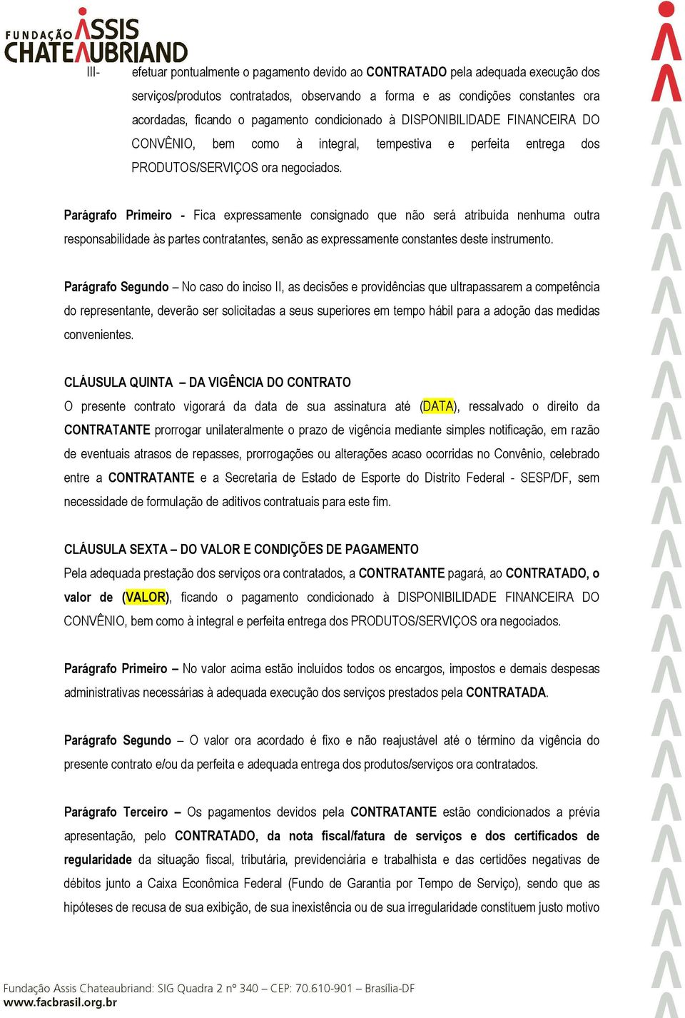 Parágrafo Primeiro - Fica expressamente consignado que não será atribuída nenhuma outra responsabilidade às partes contratantes, senão as expressamente constantes deste instrumento.