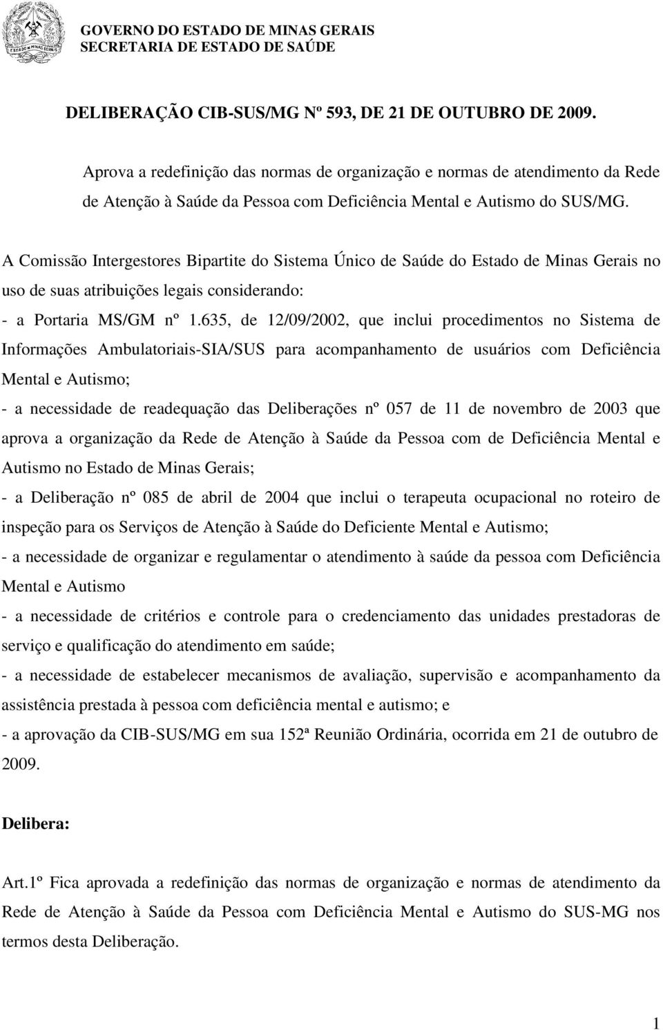A Comissão Intergestores Bipartite do Sistema Único de Saúde do Estado de Minas Gerais no uso de suas atribuições legais considerando: - a Portaria MS/GM nº 1.