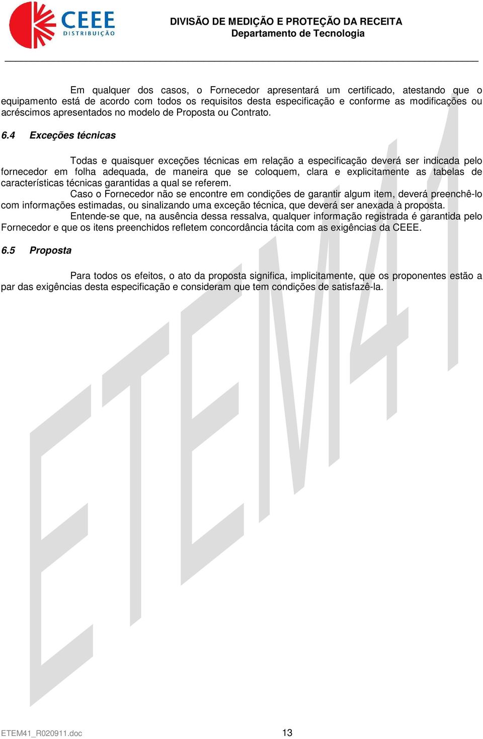 4 Exceções técnicas Todas e quaisquer exceções técnicas em relação a especificação deverá ser indicada pelo fornecedor em folha adequada, de maneira que se coloquem, clara e explicitamente as tabelas