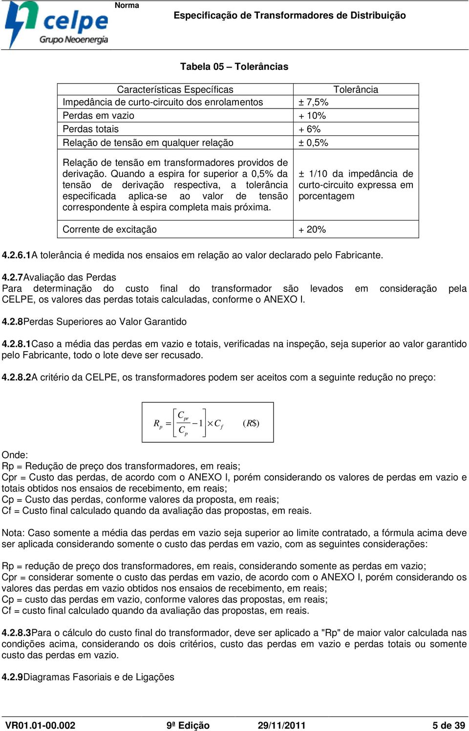 Quando a espira for superior a 0,5% da tensão de derivação respectiva, a tolerância especificada aplica-se ao valor de tensão correspondente à espira completa mais próxima.