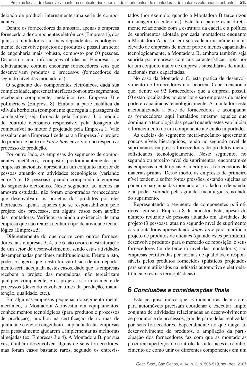 e possui um setor de engenharia mais robusto, composto por 60 pessoas.