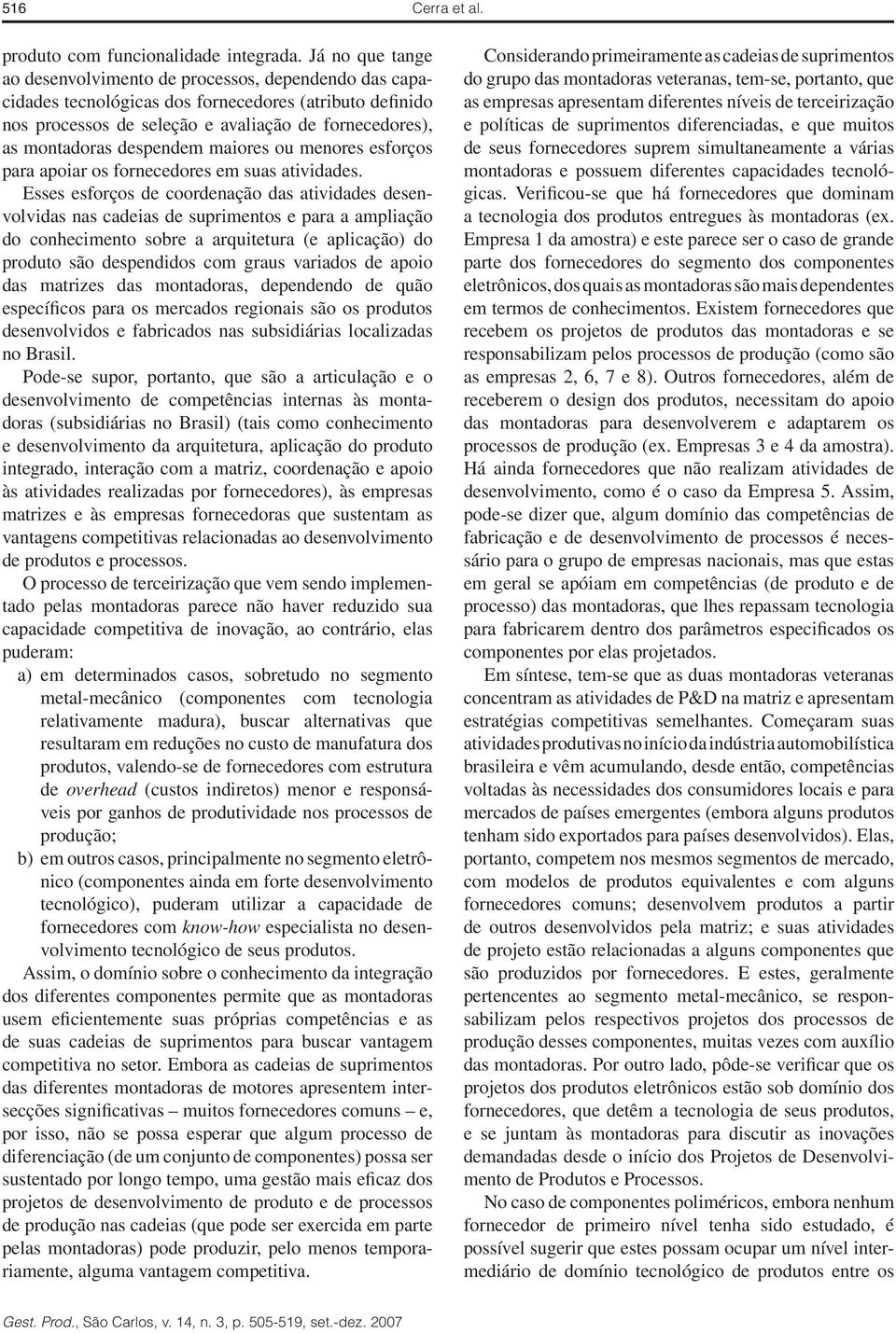 despendem maiores ou menores esforços para apoiar os fornecedores em suas atividades.