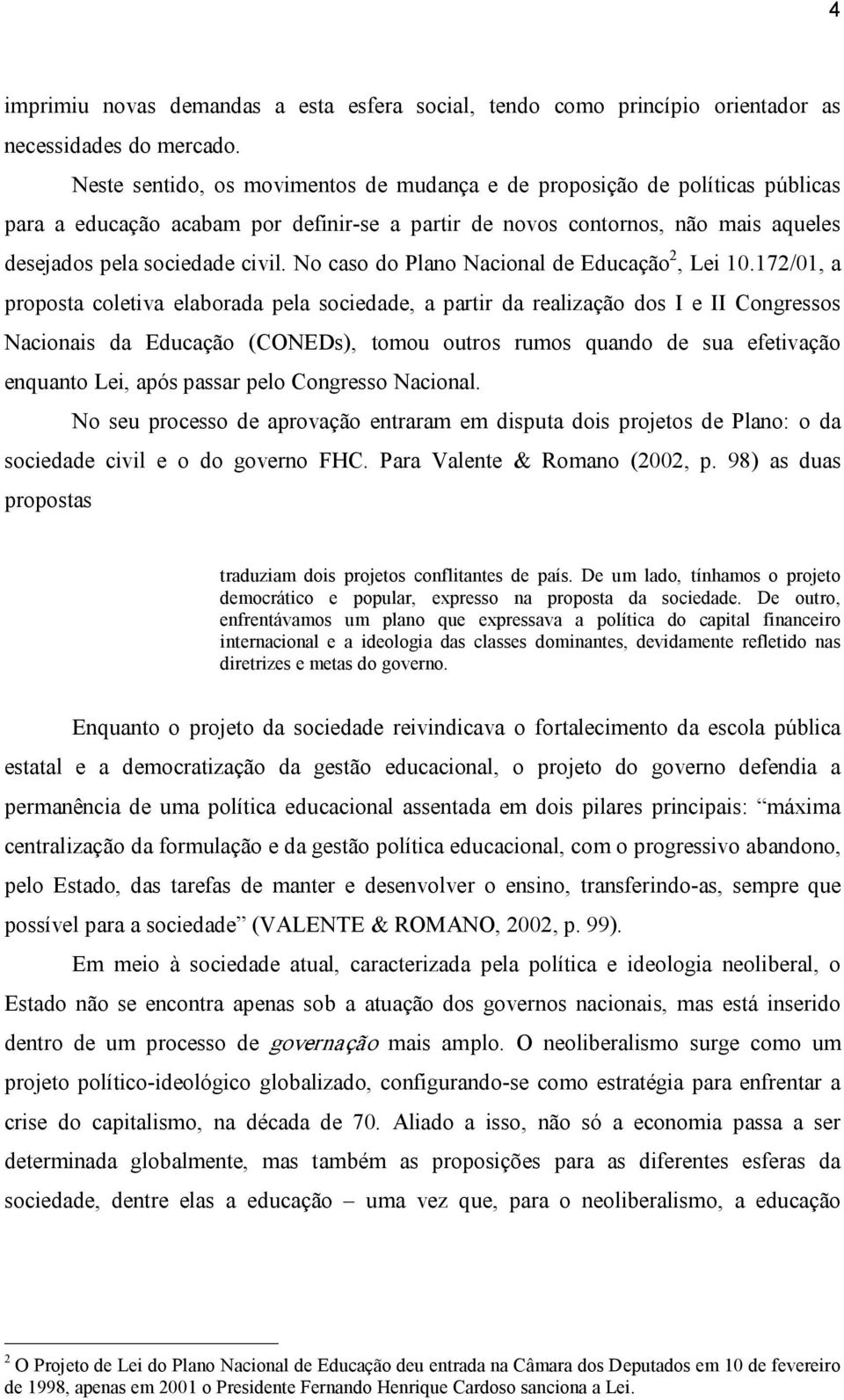 No caso do Plano Nacional de Educação 2, Lei 10.