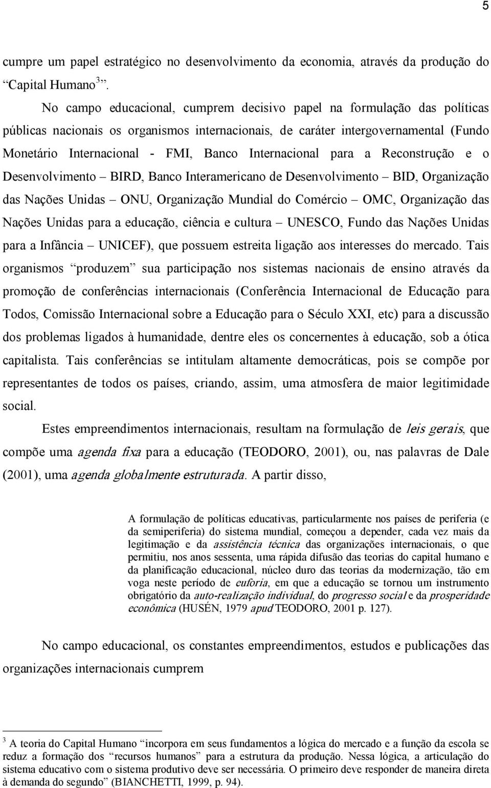 Internacional para a Reconstrução e o Desenvolvimento BIRD, Banco Interamericano de Desenvolvimento BID, Organização das Nações Unidas ONU, Organização Mundial do Comércio OMC, Organização das Nações