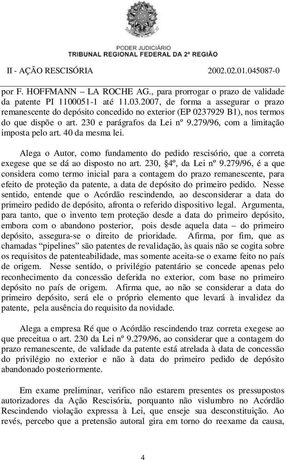 279/96, com a limitação imposta pelo art. 40 da mesma lei. Alega o Autor, como fundamento do pedido rescisório, que a correta exegese que se dá ao disposto no art. 230, 4º, da Lei nº 9.