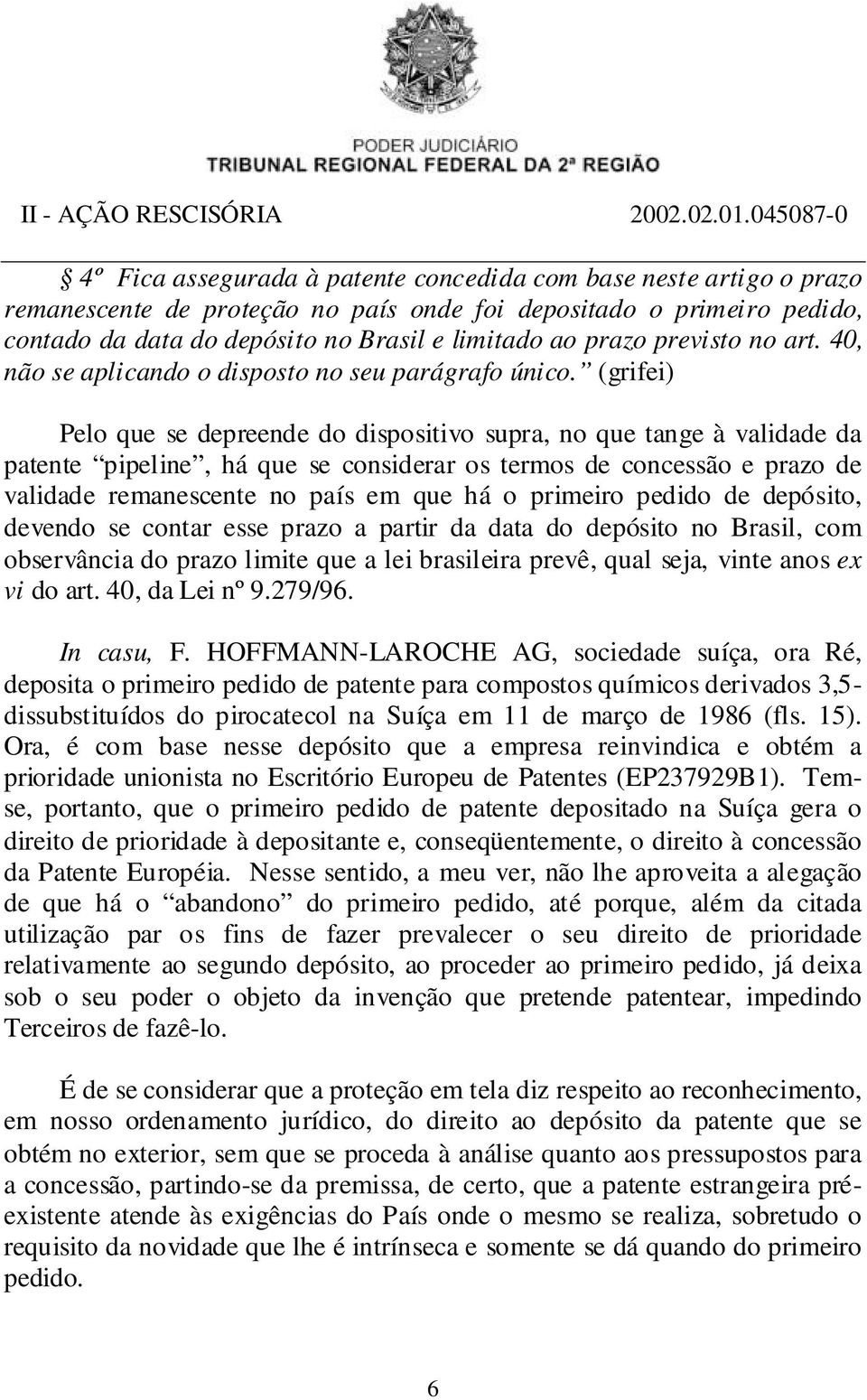 (grifei) Pelo que se depreende do dispositivo supra, no que tange à validade da patente pipeline, há que se considerar os termos de concessão e prazo de validade remanescente no país em que há o