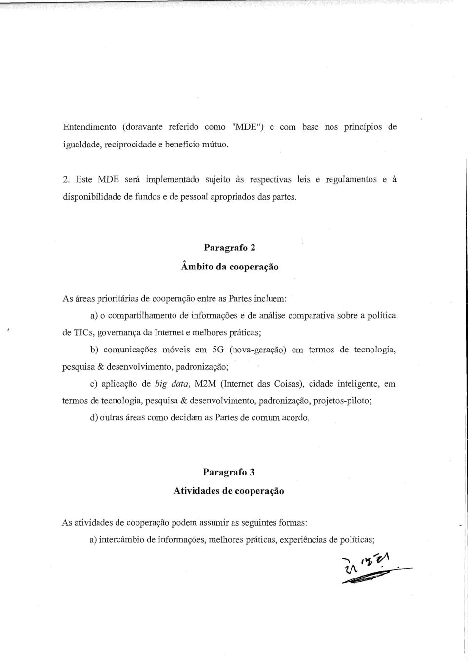 Paragrafo 2 Âmbito da cooperação As áreas prioritárias de cooperação entre as Partes incluem: a) o compartilhamento de informações e de análise comparativa sobre a política de TICs, governança da