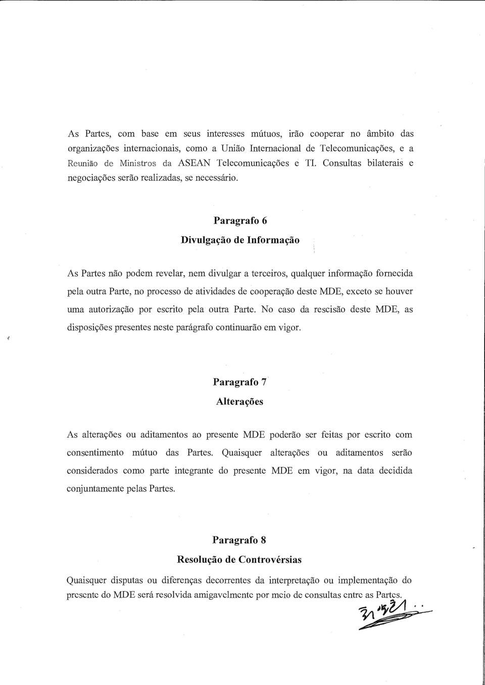 Paragrafo 6 Divulgação de Informação As Partes não podem revelar, nem divulgar a terceiros, qualquer informação fornecida pela outra Parte, no processo de atividades de cooperação deste MDE, exceto