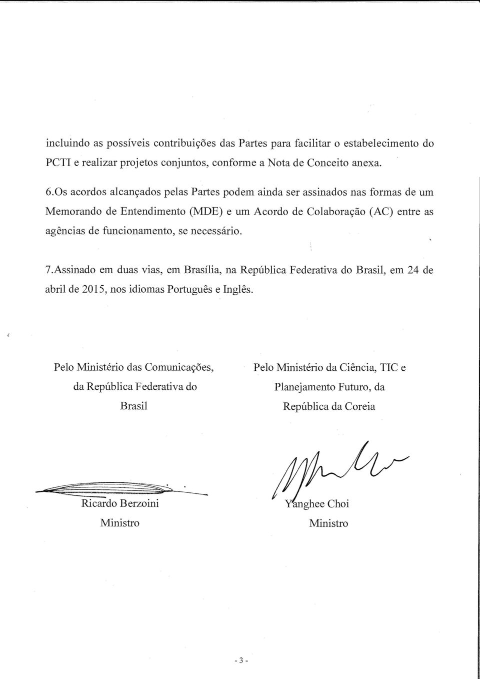 funcionamento, se necessário. 7.Assinado em duas vias, em Brasília, na República Federativa do Brasil, em 24 de abril de 2015, nos idiomas Português e Inglês.
