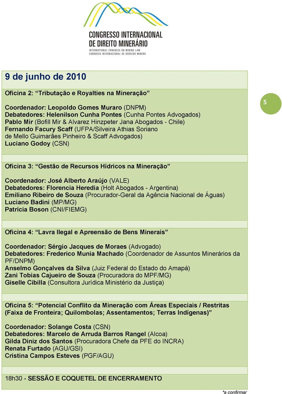 Hídricos na Mineração Coordenador: José Alberto Araújo (VALE) Debatedores: Florencia Heredia (Holt Abogados - Argentina) Emiliano Ribeiro de Souza (Procurador-Geral da Agência Nacional de Águas)