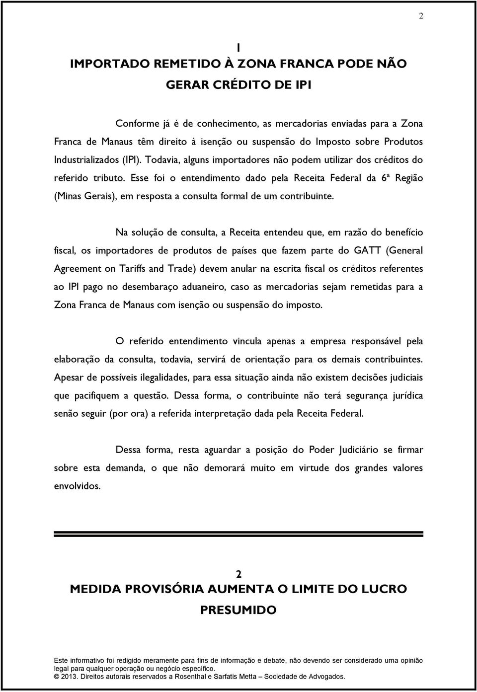 Esse foi o entendimento dado pela Receita Federal da 6ª Região (Minas Gerais), em resposta a consulta formal de um contribuinte.