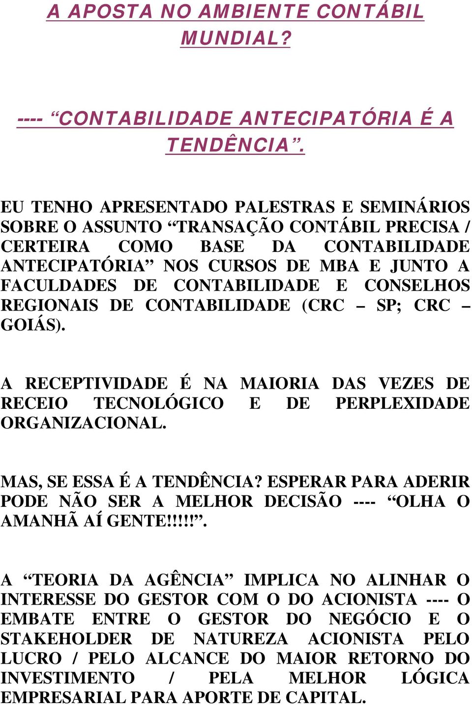 CONSELHOS REGIONAIS DE CONTABILIDADE (CRC SP; CRC GOIÁS). A RECEPTIVIDADE É NA MAIORIA DAS VEZES DE RECEIO TECNOLÓGICO E DE PERPLEXIDADE ORGANIZACIONAL. MAS, SE ESSA É A TENDÊNCIA?