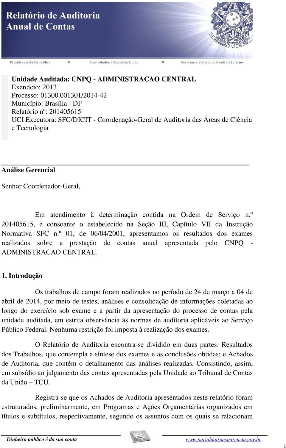 Em atendimento à determinação contida na Ordem de Serviço n.º 201405615, e consoante o estabelecido na Seção III, Capítulo VII da Instrução Normativa SFC n.