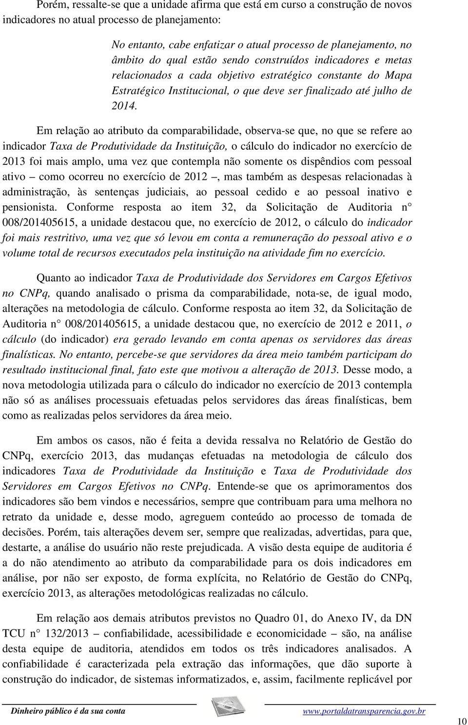 Em relação ao atributo da comparabilidade, observa-se que, no que se refere ao indicador Taxa de Produtividade da Instituição, o cálculo do indicador no exercício de 2013 foi mais amplo, uma vez que