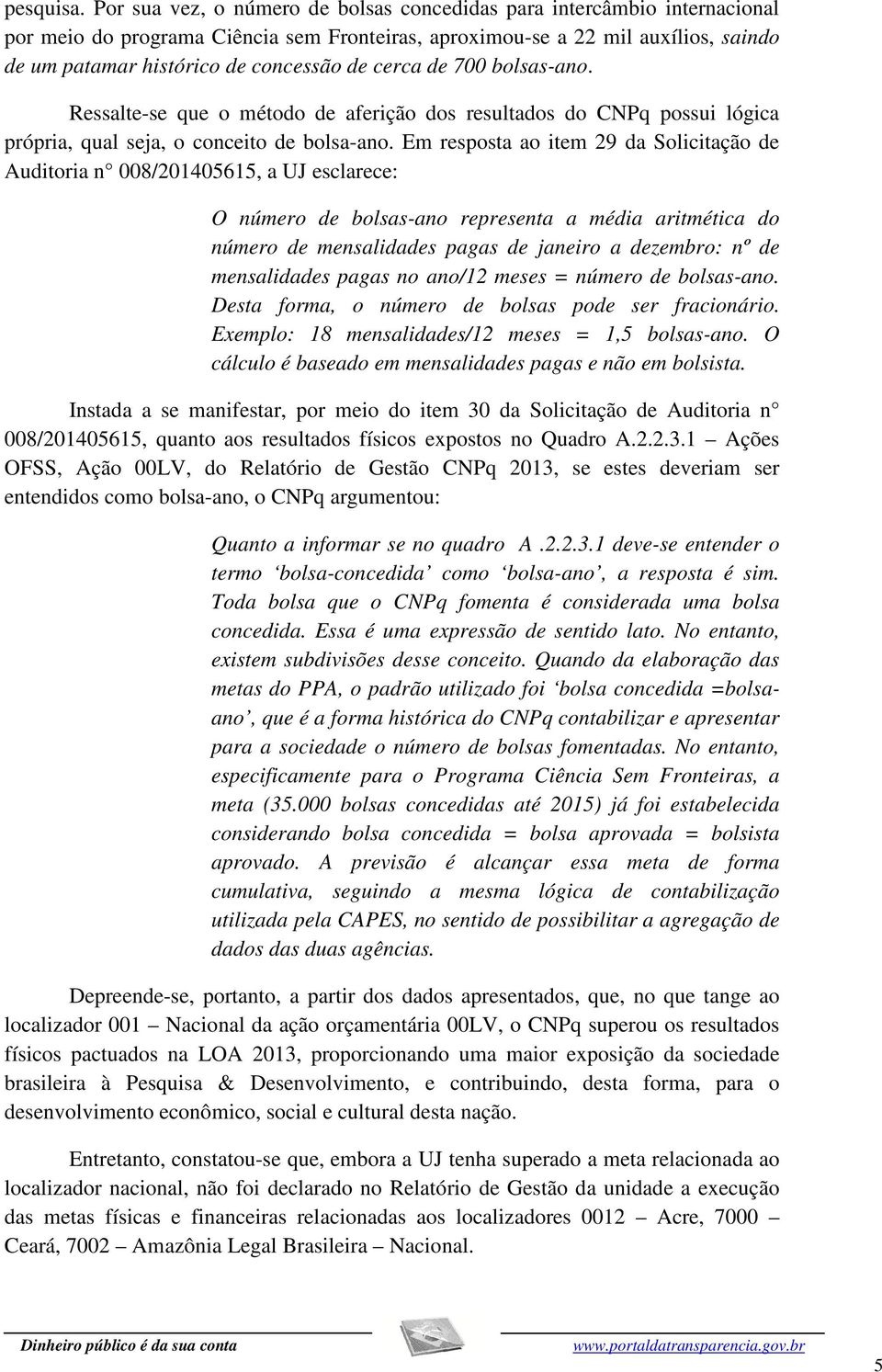 cerca de 700 bolsas-ano. Ressalte-se que o método de aferição dos resultados do CNPq possui lógica própria, qual seja, o conceito de bolsa-ano.