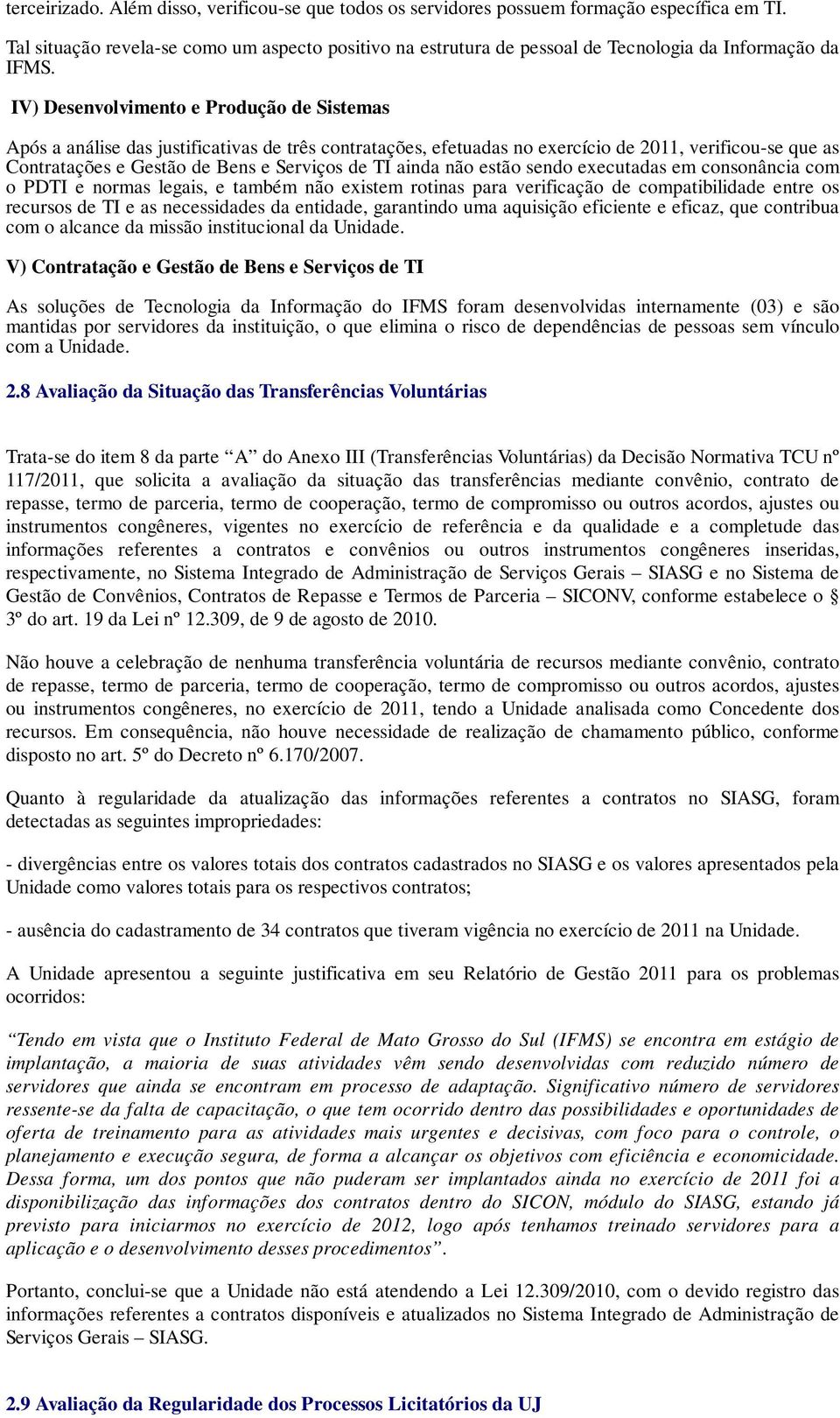 IV) Desenvolvimento e Produção de Sistemas Após a análise das justificativas de três contratações, efetuadas no exercício de 2011, verificou-se que as Contratações e Gestão de Bens e Serviços de TI