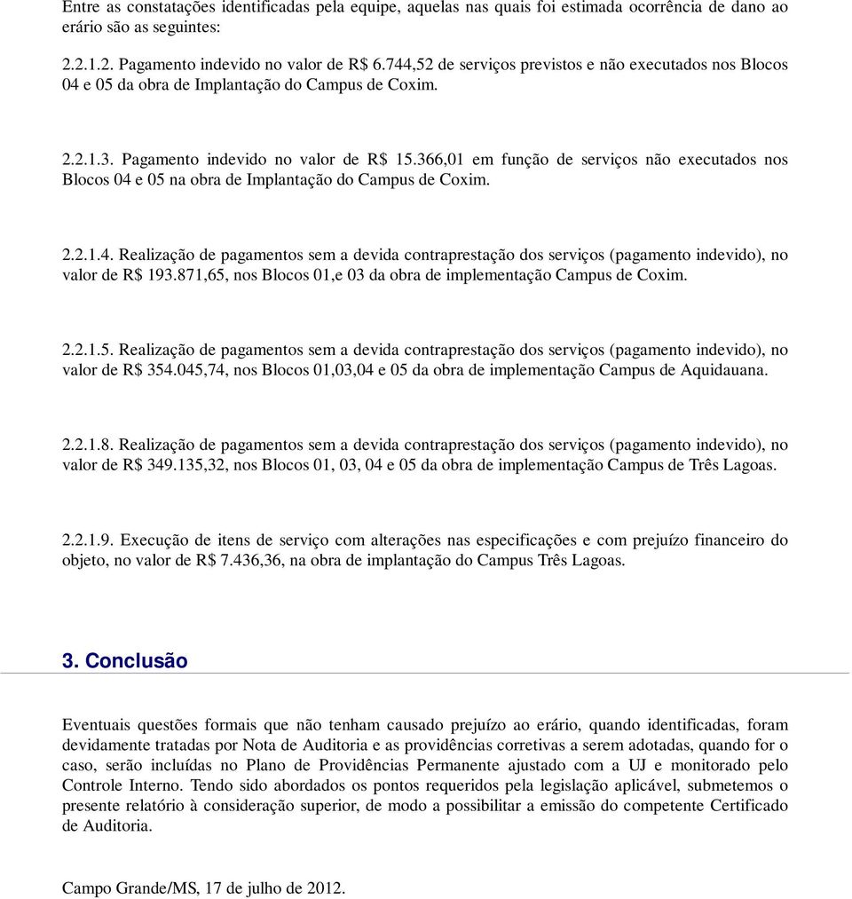 366,01 em função de serviços não executados nos Blocos 04 e 05 na obra de Implantação do Campus de Coxim. 2.2.1.4. Realização de pagamentos sem a devida contraprestação dos serviços (pagamento indevido), no valor de R$ 193.