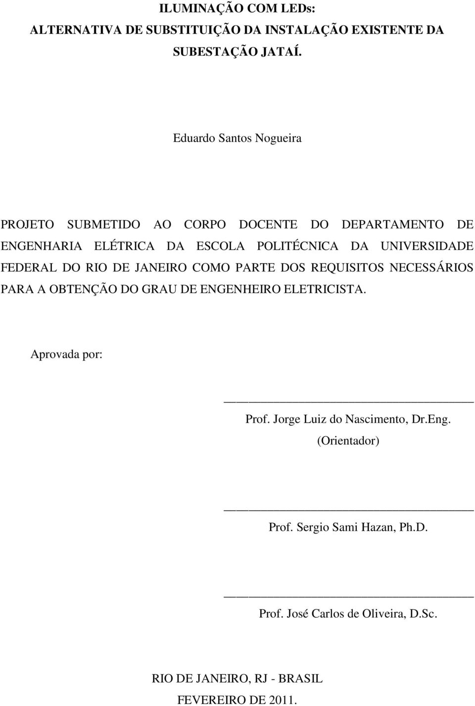 UNIVERSIDADE FEDERAL DO RIO DE JANEIRO COMO PARTE DOS REQUISITOS NECESSÁRIOS PARA A OBTENÇÃO DO GRAU DE ENGENHEIRO ELETRICISTA.