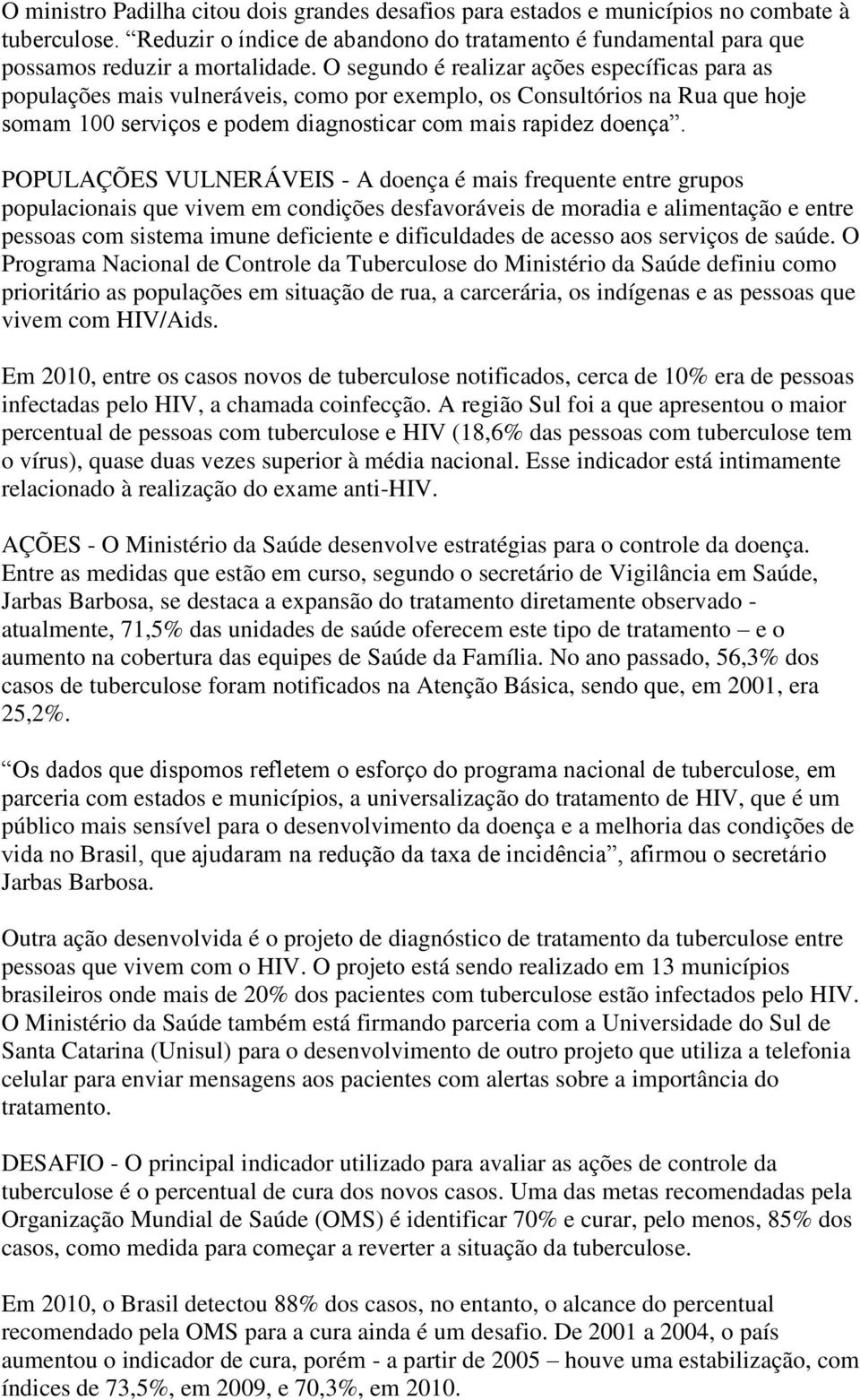 POPULAÇÕES VULNERÁVEIS - A doença é mais frequente entre grupos populacionais que vivem em condições desfavoráveis de moradia e alimentação e entre pessoas com sistema imune deficiente e dificuldades