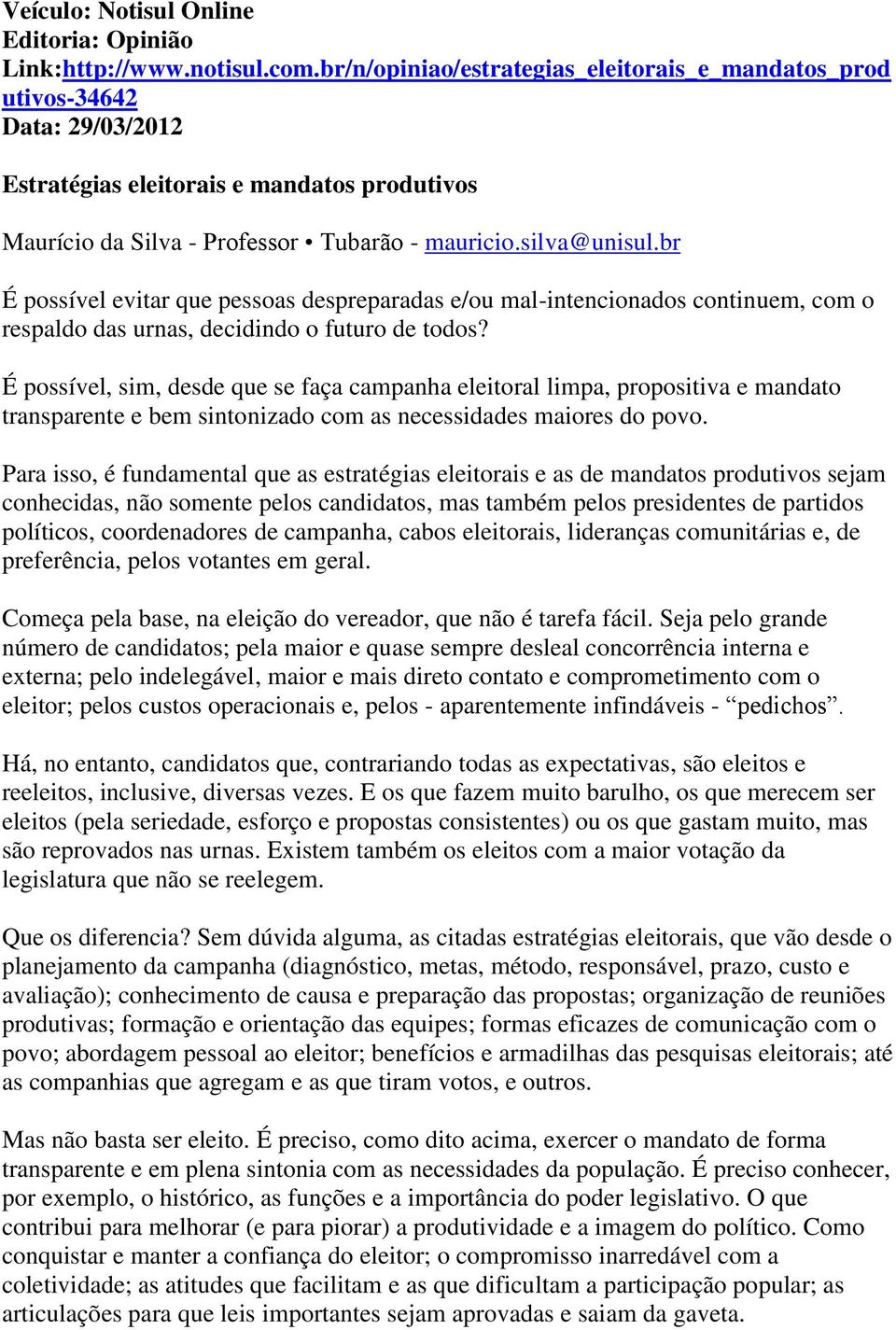 br É possível evitar que pessoas despreparadas e/ou mal-intencionados continuem, com o respaldo das urnas, decidindo o futuro de todos?