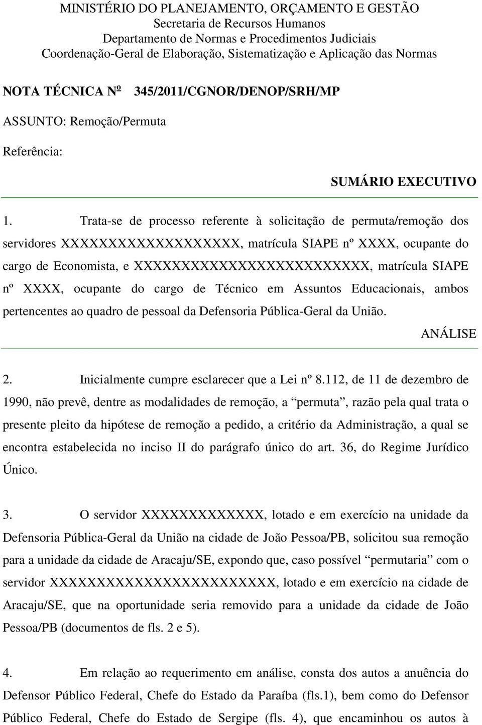 Trata-se de processo referente à solicitação de permuta/remoção dos servidores XXXXXXXXXXXXXXXXXXX, matrícula SIAPE nº XXXX, ocupante do cargo de Economista, e XXXXXXXXXXXXXXXXXXXXXXXXX, matrícula