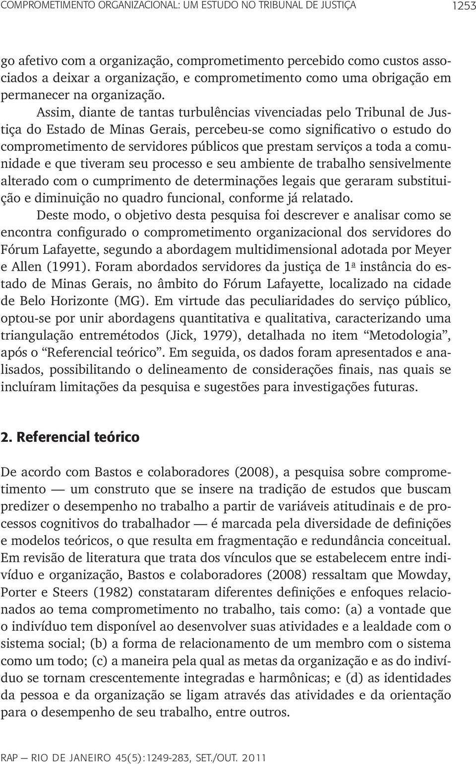 Assim, diante de tantas turbulências vivenciadas pelo Tribunal de Justiça do Estado de Minas Gerais, percebeu-se como significativo o estudo do comprometimento de servidores públicos que prestam