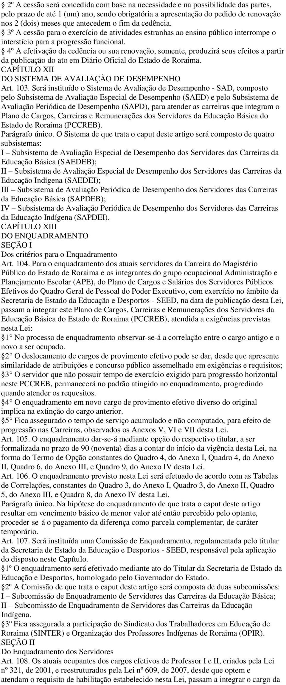 4º A efetivação da cedência ou sua renovação, somente, produzirá seus efeitos a partir da publicação do ato em Diário Oficial do Estado de Roraima.
