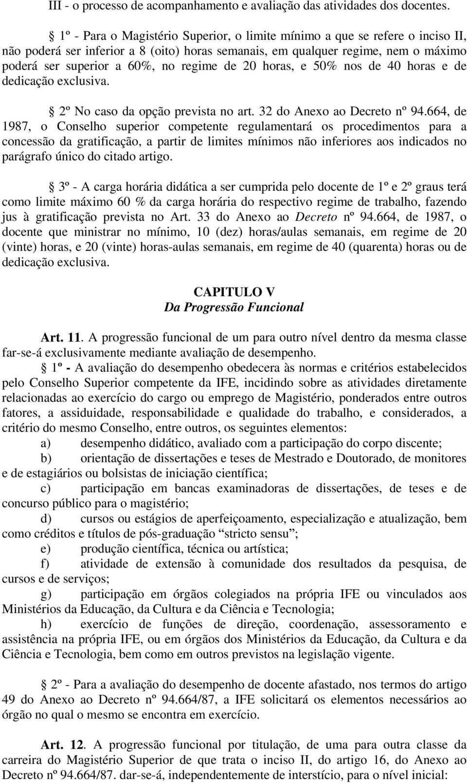 de 20 horas, e 50% nos de 40 horas e de dedicação exclusiva. 2º No caso da opção prevista no art. 32 do Anexo ao Decreto nº 94.