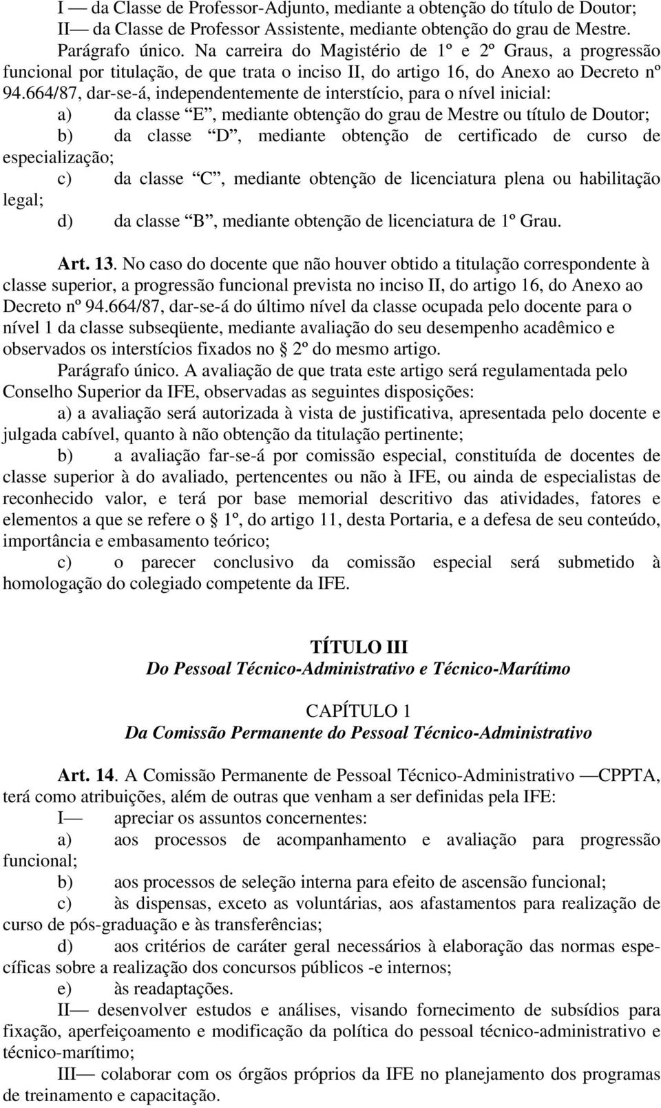 664/87, dar-se-á, independentemente de interstício, para o nível inicial: a) da classe E, mediante obtenção do grau de Mestre ou título de Doutor; b) da classe D, mediante obtenção de certificado de