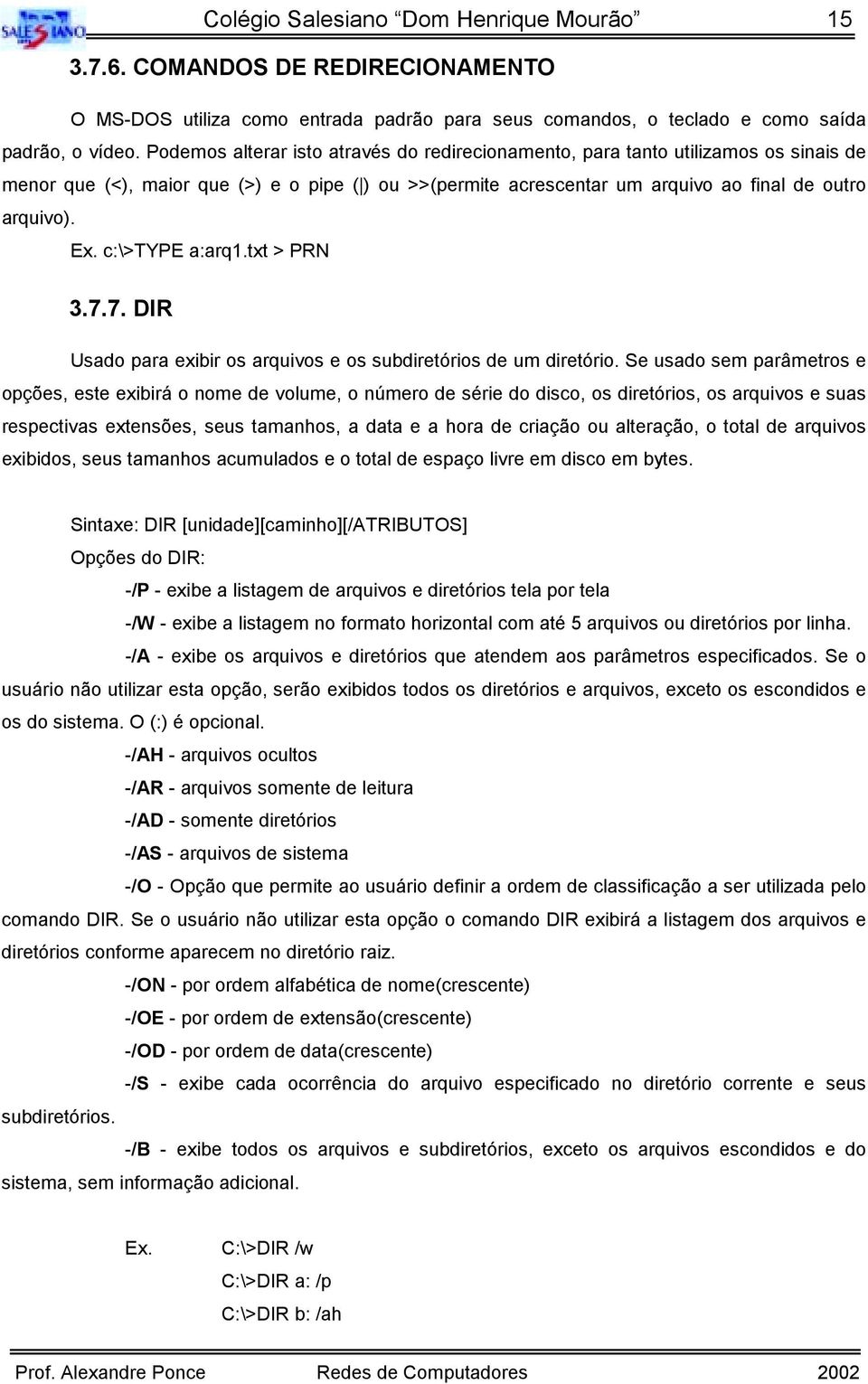 c:\>type a:arq1.txt > PRN 3.7.7. DIR Usado para exibir os arquivos e os subdiretórios de um diretório.