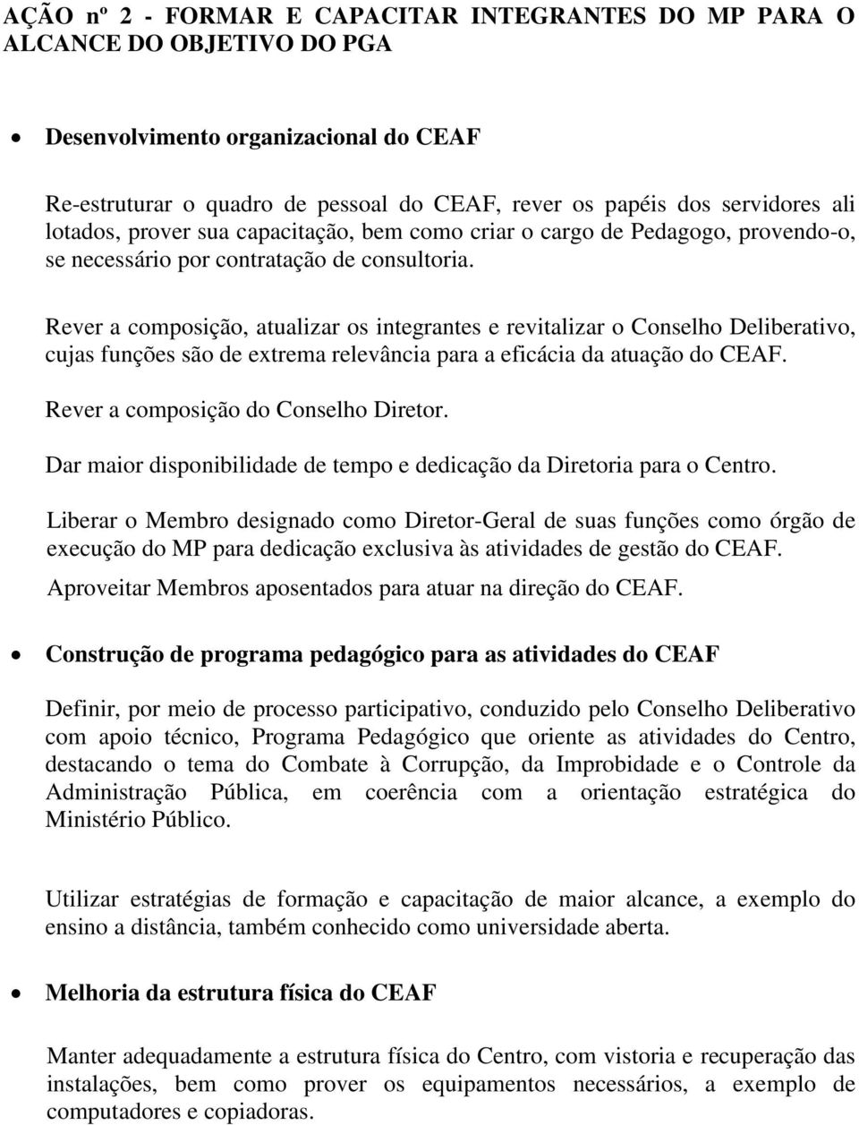 Rever a composição, atualizar os integrantes e revitalizar o Conselho Deliberativo, cujas funções são de extrema relevância para a eficácia da atuação do CEAF. Rever a composição do Conselho Diretor.