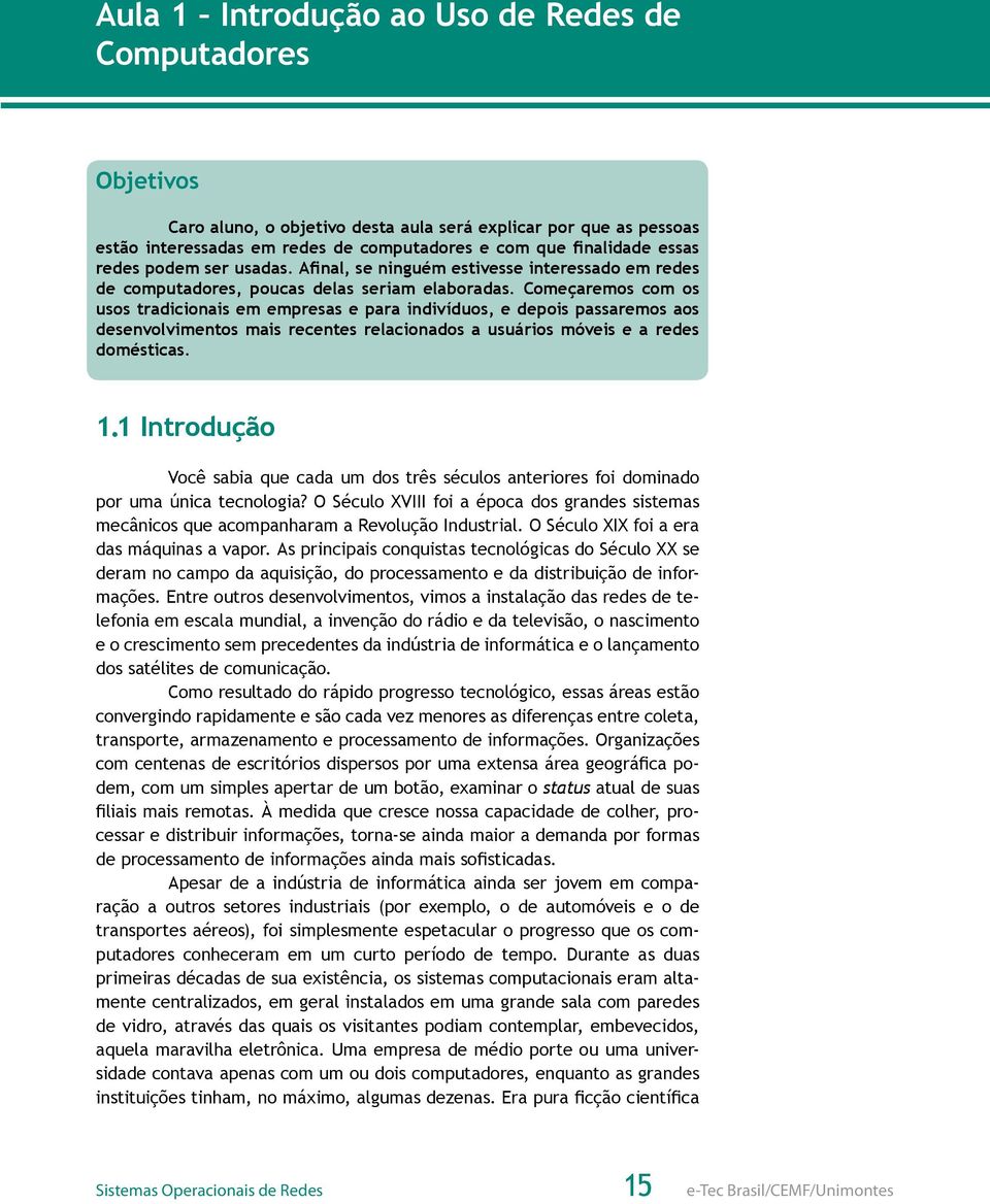 Começaremos com os usos tradicionais em empresas e para indivíduos, e depois passaremos aos desenvolvimentos mais recentes relacionados a usuários móveis e a redes domésticas. 1.