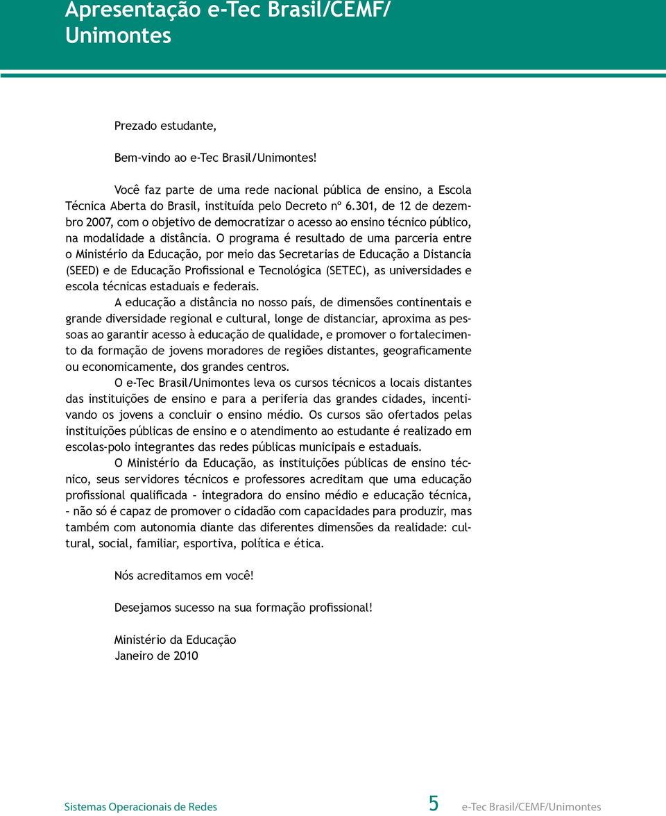 301, de 12 de dezembro 2007, com o objetivo de democratizar o acesso ao ensino técnico público, na modalidade a distância.