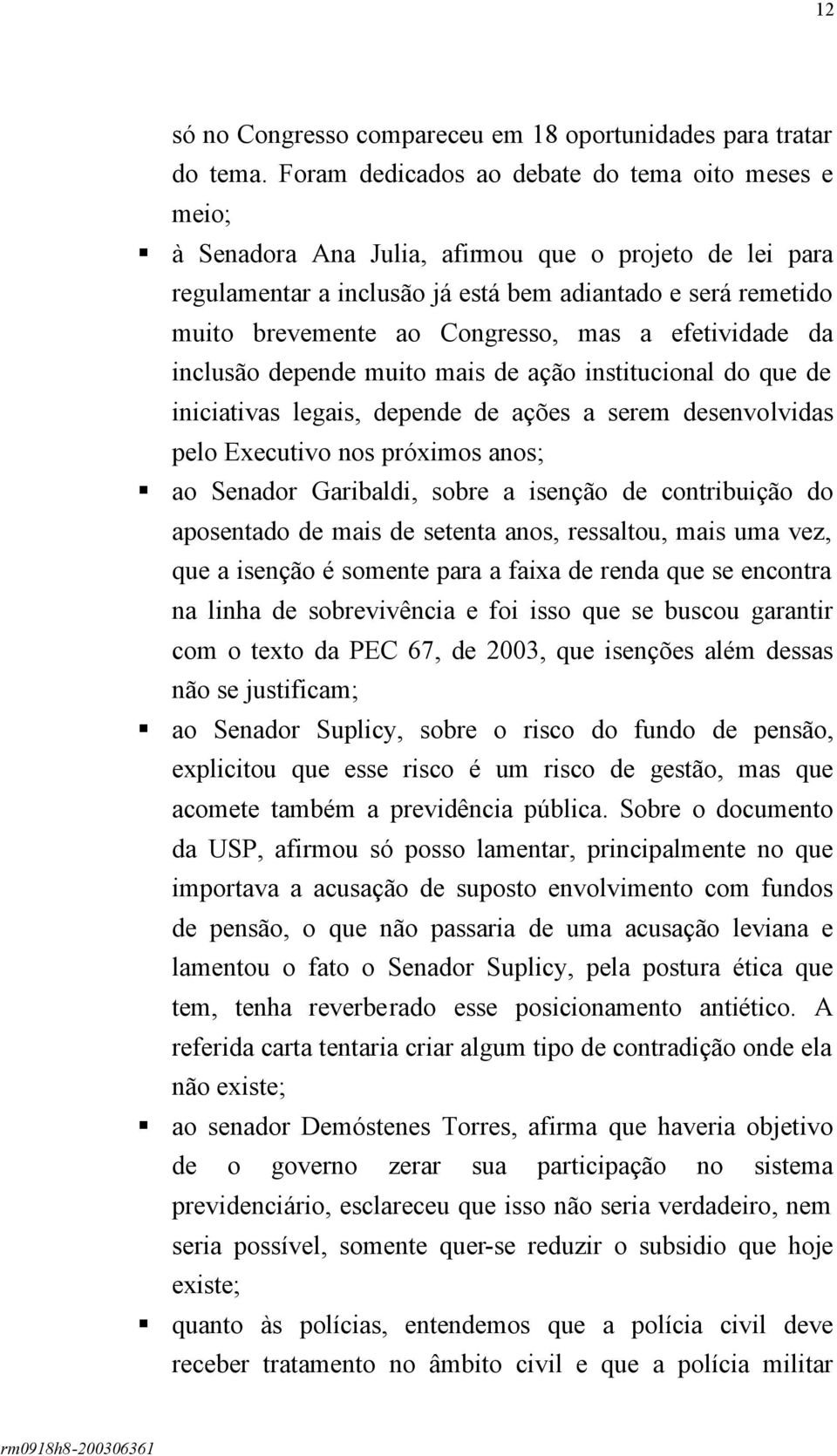 Congresso, mas a efetividade da inclusão depende muito mais de ação institucional do que de iniciativas legais, depende de ações a serem desenvolvidas pelo Executivo nos próximos anos; ao Senador