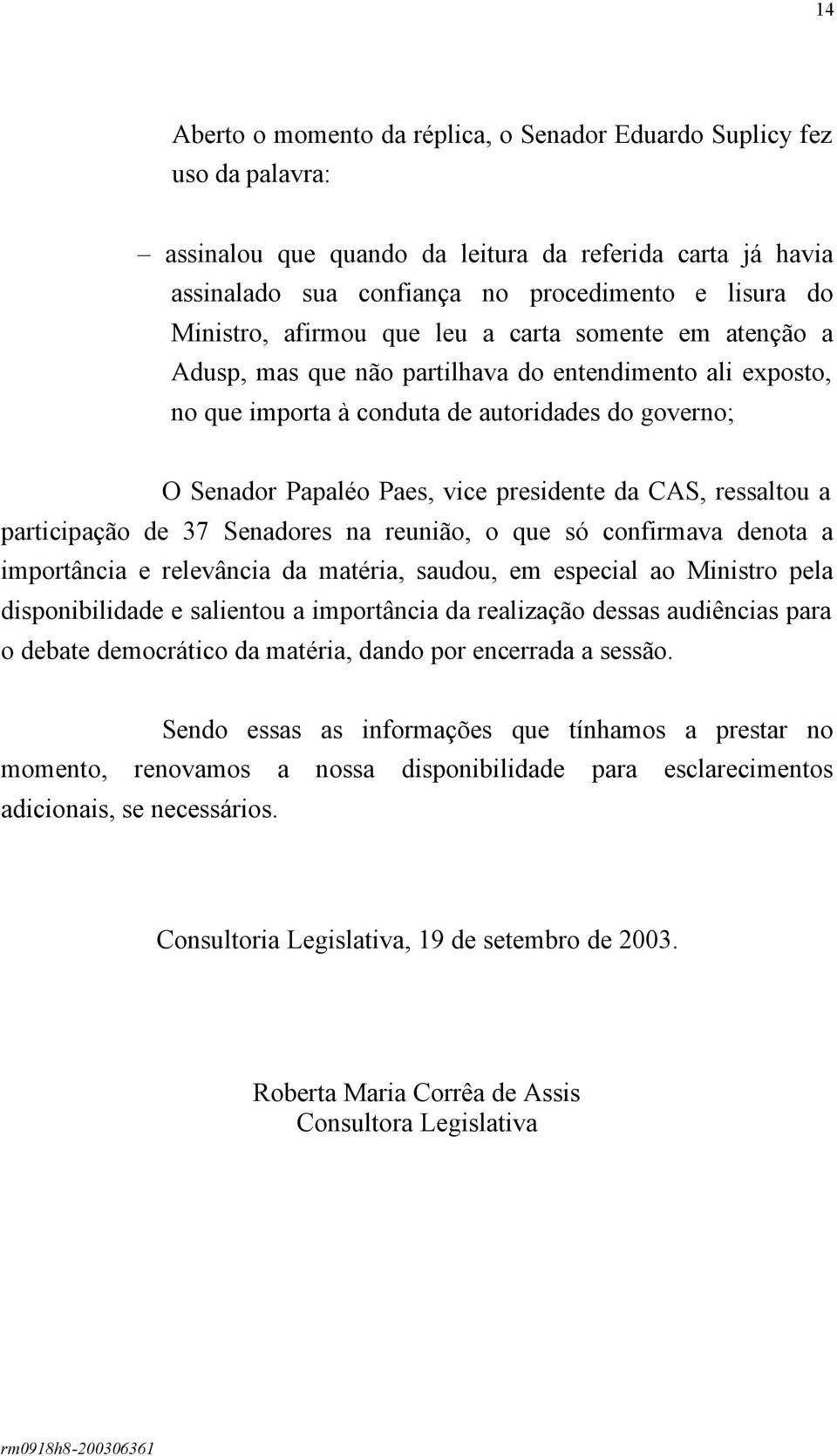 CAS, ressaltou a participação de 37 Senadores na reunião, o que só confirmava denota a importância e relevância da matéria, saudou, em especial ao Ministro pela disponibilidade e salientou a