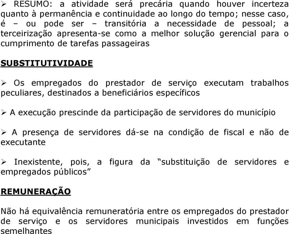 beneficiários específicos A execução prescinde da participação de servidores do município A presença de servidores dá-se na condição de fiscal e não de executante Inexistente, pois, a figura