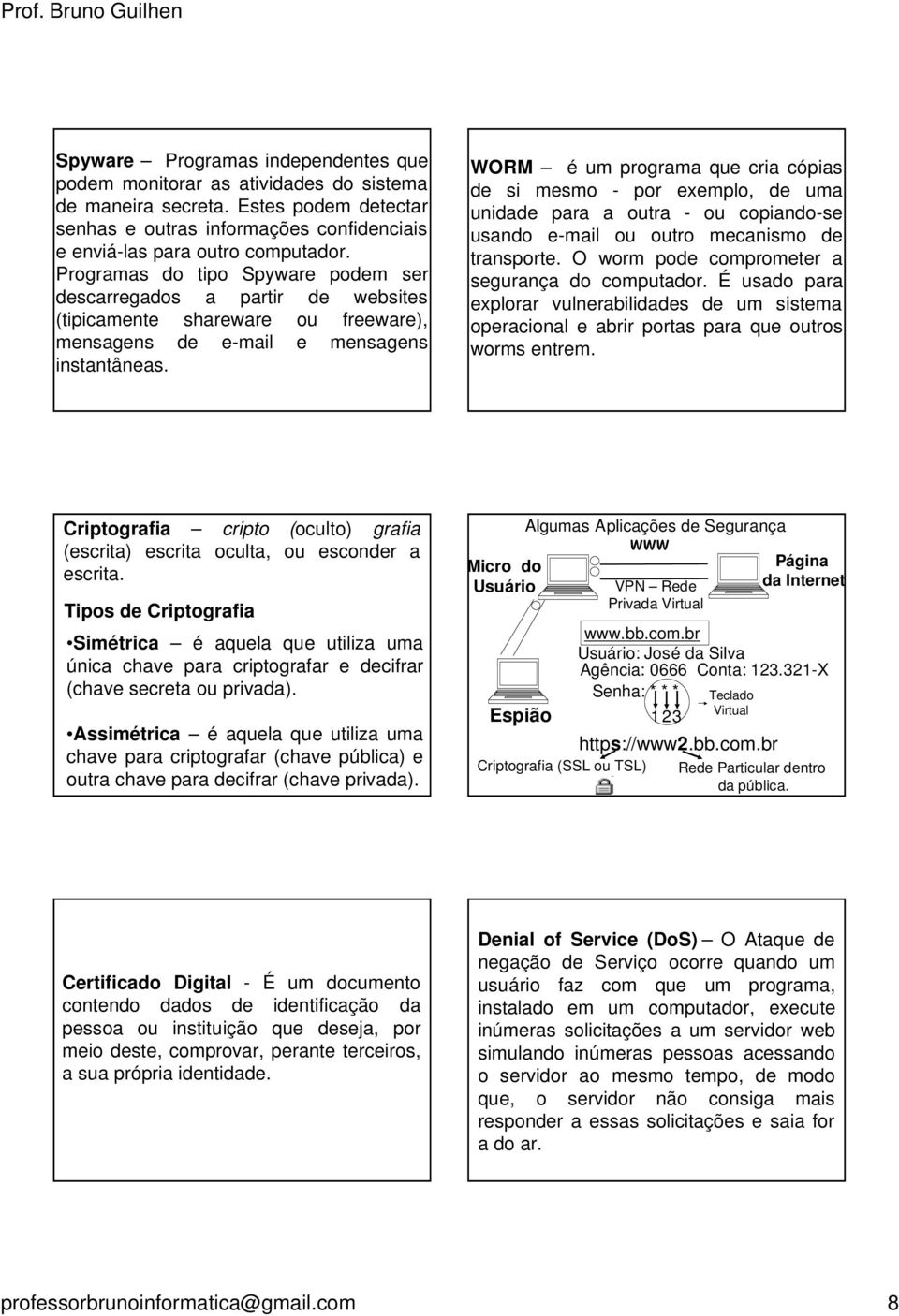 WORM é um programa que cria cópias de si mesmo - por exemplo, de uma unidade para a outra - ou copiando-se usando e-mail ou outro mecanismo de transporte.