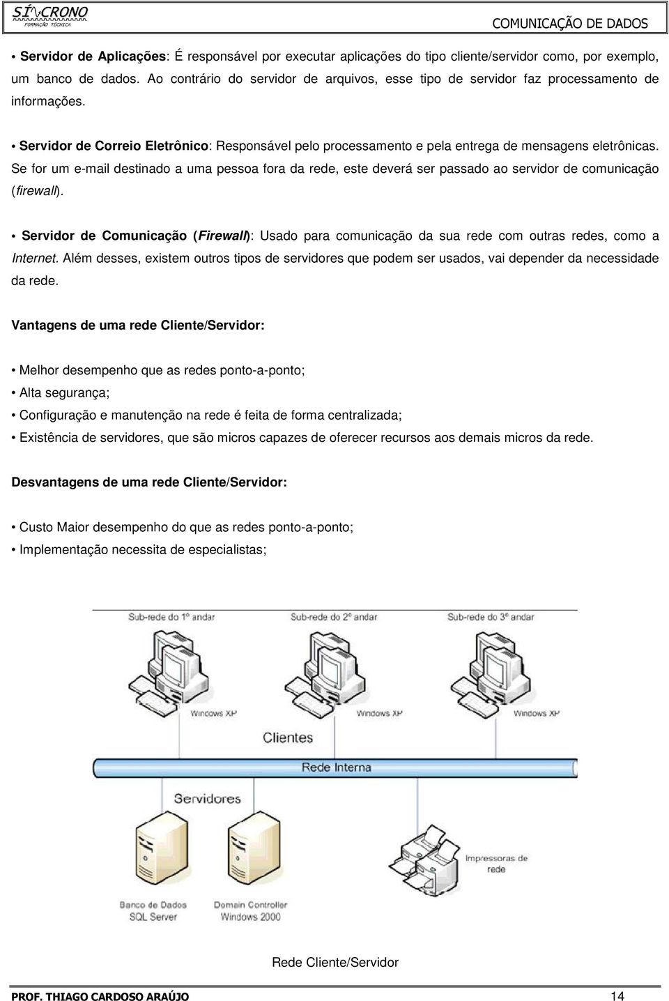 Se for um e-mail destinado a uma pessoa fora da rede, este deverá ser passado ao servidor de comunicação (firewall).