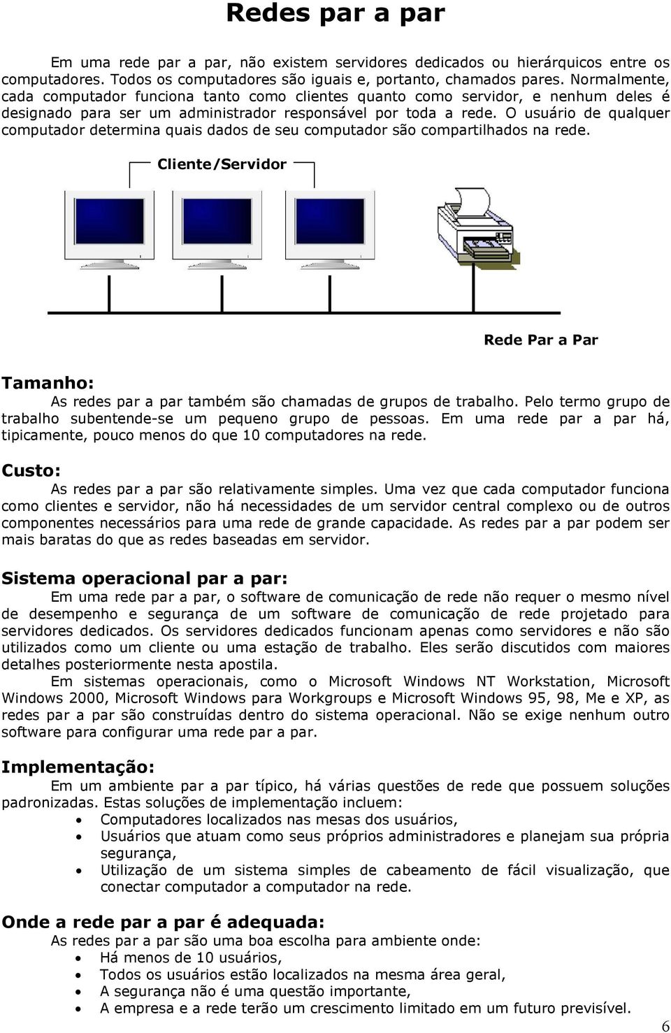 O usuário de qualquer computador determina quais dados de seu computador são compartilhados na rede.