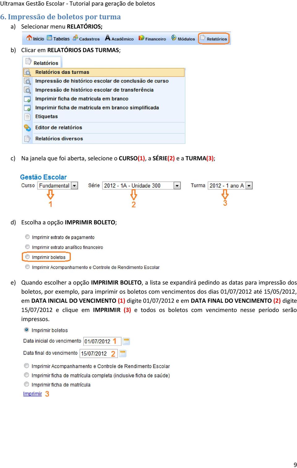 impressão dos boletos, por exemplo, para imprimir os boletos com vencimentos dos dias 01/07/2012 até 15/05/2012, em DATA INICIAL DO VENCIMENTO (1)