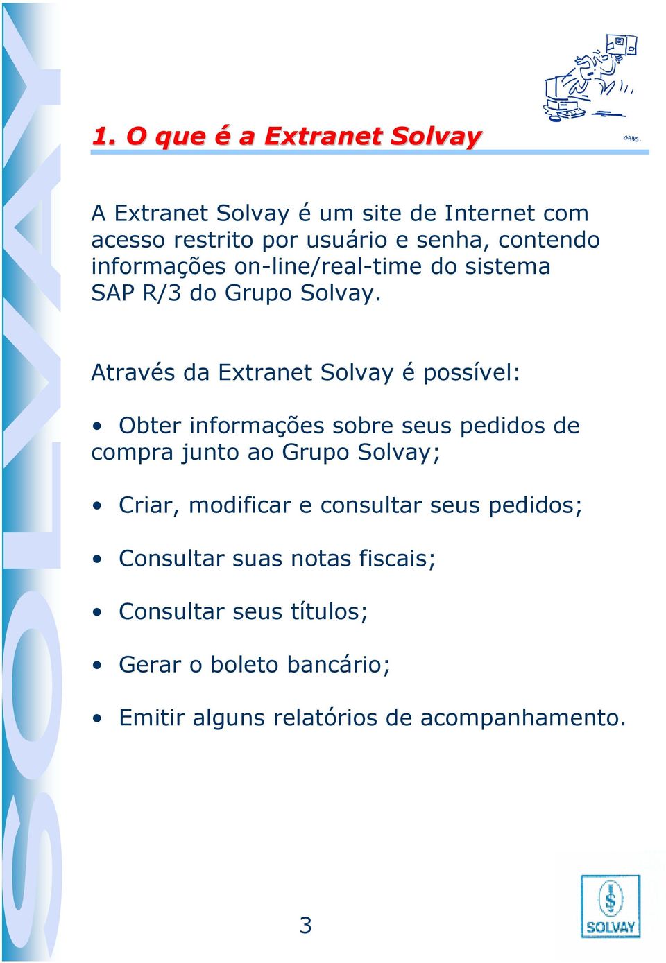 Através da Extranet Solvay é possível: Obter informações sobre seus pedidos de compra junto ao Grupo Solvay; Criar,