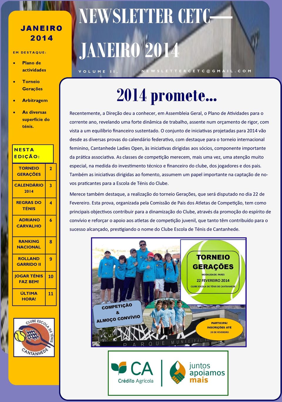 N E S T A E D I Ç Ã O : TORNEIO 2 GERAÇÕES CALENDÁRIO 3 2014 REGRAS DO 4 TÉNIS ADRIANO 6 CARVALHO Recentemente, a Direção deu a conhecer, em Assembleia Geral, o Plano de Atividades para o corrente